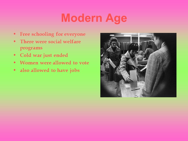 Modern Age Free schooling for everyone There were social welfare programs Cold war just